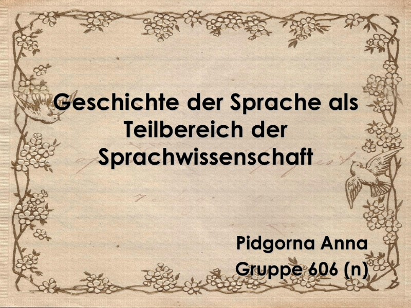 Geschichte der Sprache als Teilbereich der Sprachwissenschaft  Pidgorna Anna Gruppe 606 (n)